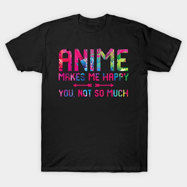 Anime Makes Me Happy You Not So Much Funny Aesthetic T-Shirt by at85productions